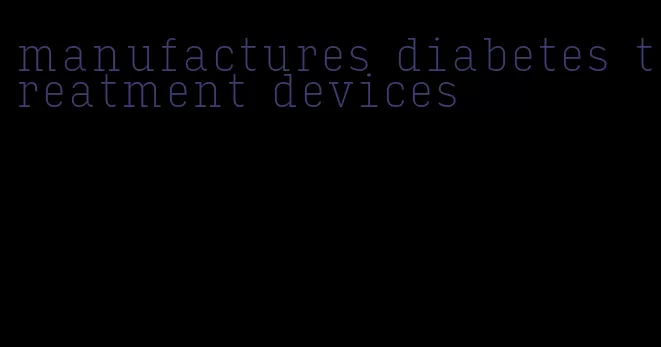 manufactures diabetes treatment devices