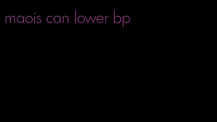 maois can lower bp