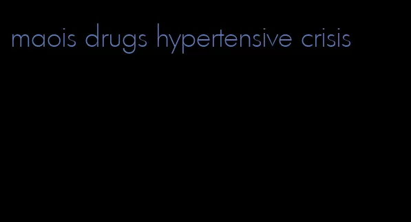 maois drugs hypertensive crisis