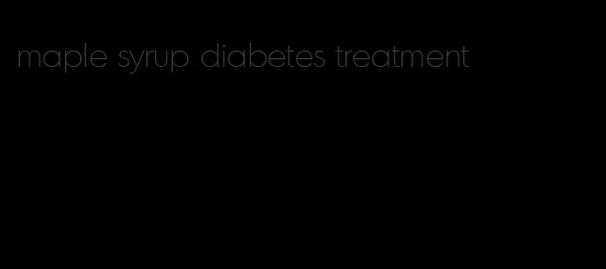 maple syrup diabetes treatment