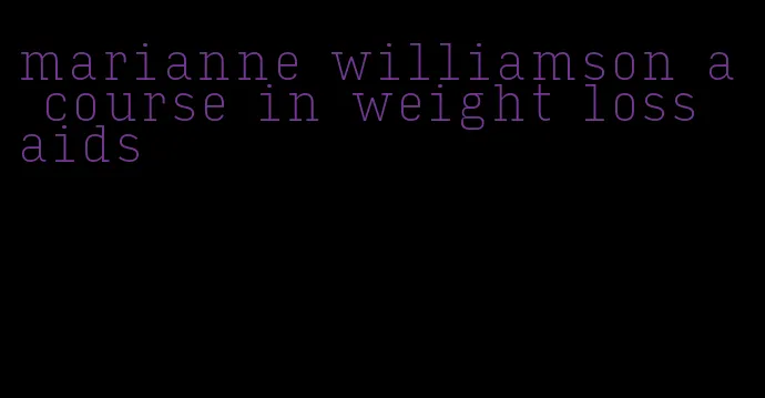 marianne williamson a course in weight loss aids