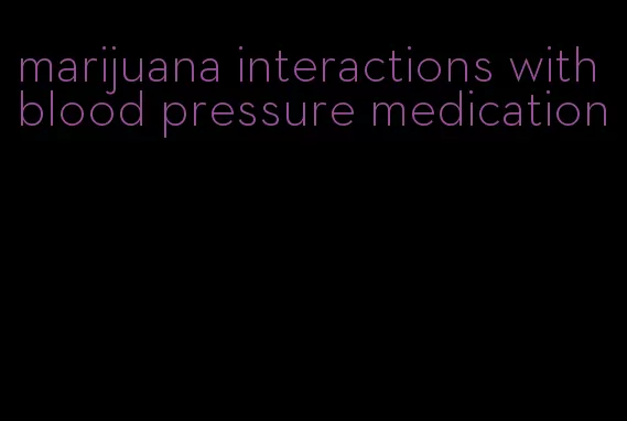 marijuana interactions with blood pressure medication