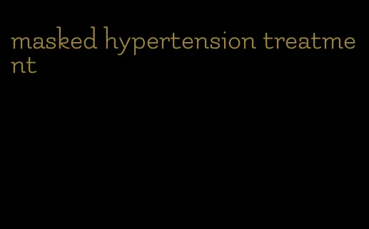masked hypertension treatment