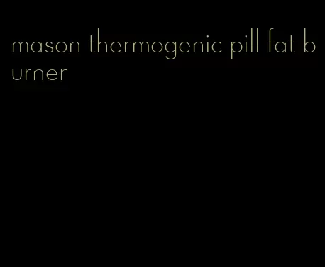 mason thermogenic pill fat burner