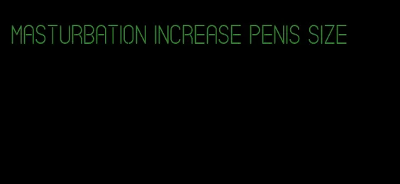masturbation increase penis size