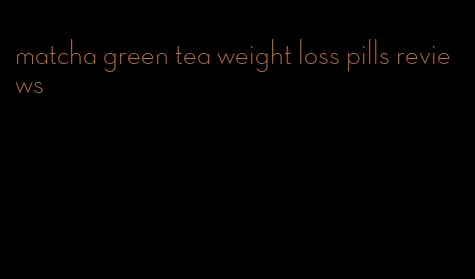 matcha green tea weight loss pills reviews