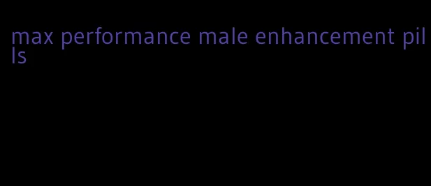 max performance male enhancement pills