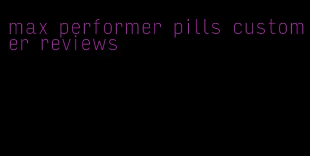 max performer pills customer reviews