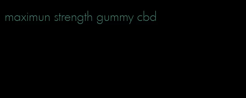 maximun strength gummy cbd