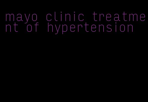 mayo clinic treatment of hypertension