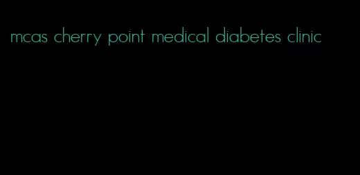 mcas cherry point medical diabetes clinic