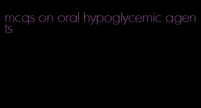 mcqs on oral hypoglycemic agents