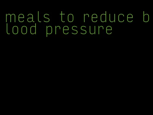 meals to reduce blood pressure