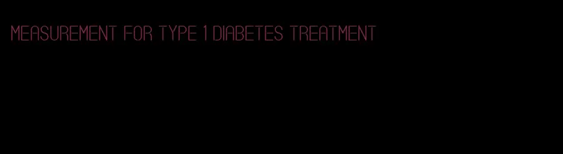 measurement for type 1 diabetes treatment