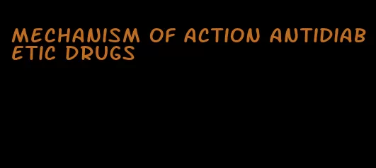 mechanism of action antidiabetic drugs