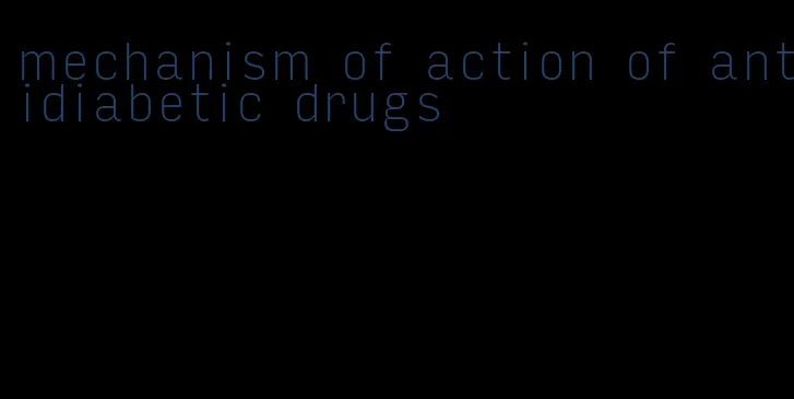 mechanism of action of antidiabetic drugs