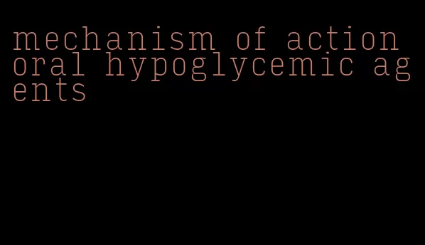 mechanism of action oral hypoglycemic agents