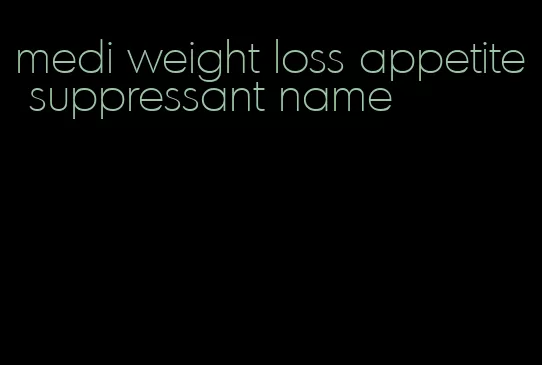 medi weight loss appetite suppressant name