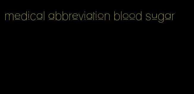 medical abbreviation blood sugar