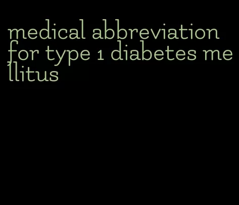 medical abbreviation for type 1 diabetes mellitus
