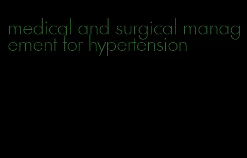 medical and surgical management for hypertension