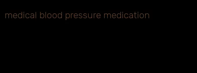 medical blood pressure medication