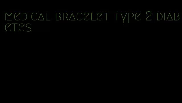 medical bracelet type 2 diabetes