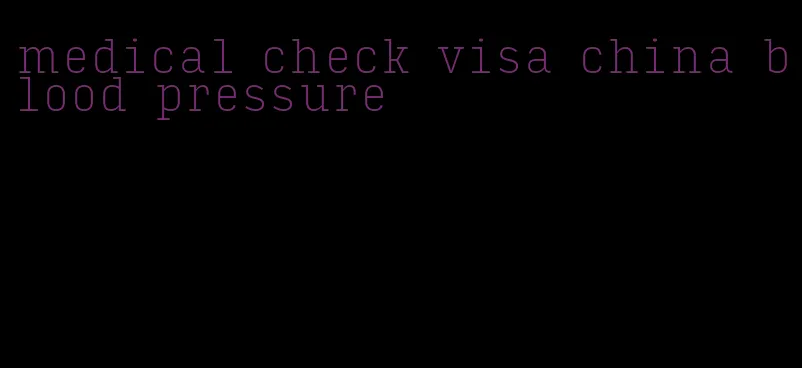 medical check visa china blood pressure