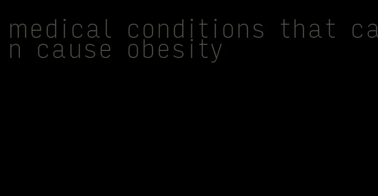 medical conditions that can cause obesity