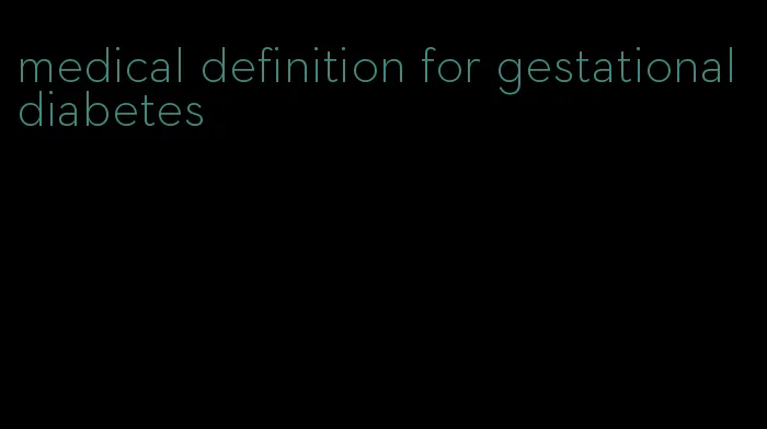 medical definition for gestational diabetes