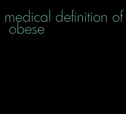 medical definition of obese