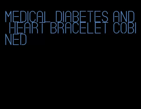 medical diabetes and heart bracelet cobined