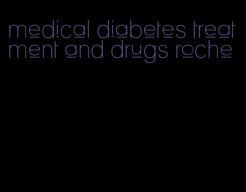 medical diabetes treatment and drugs roche
