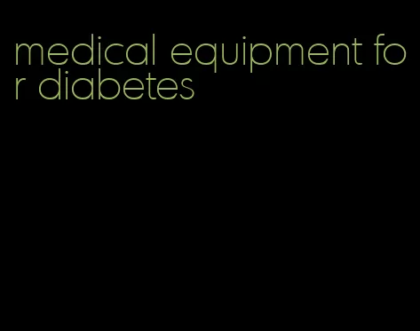 medical equipment for diabetes