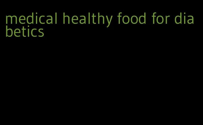 medical healthy food for diabetics
