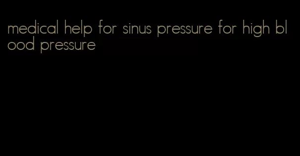medical help for sinus pressure for high blood pressure