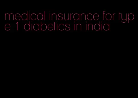 medical insurance for type 1 diabetics in india