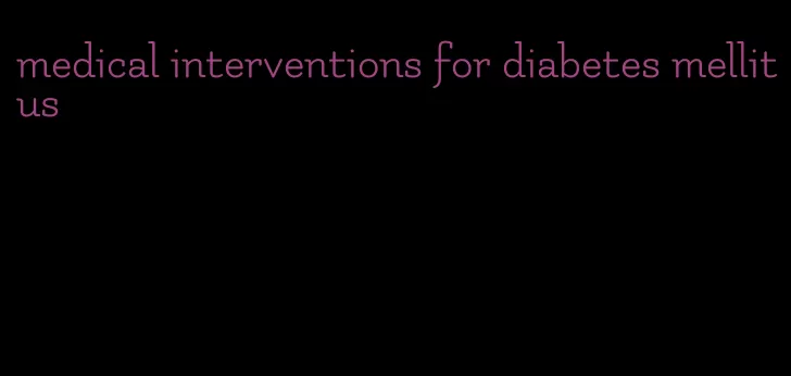 medical interventions for diabetes mellitus