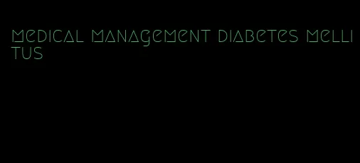 medical management diabetes mellitus