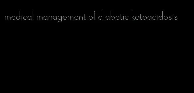 medical management of diabetic ketoacidosis