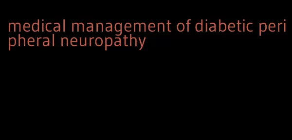 medical management of diabetic peripheral neuropathy