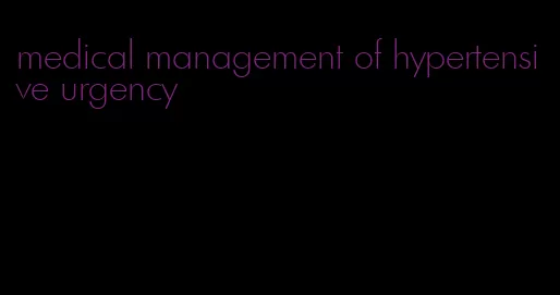 medical management of hypertensive urgency