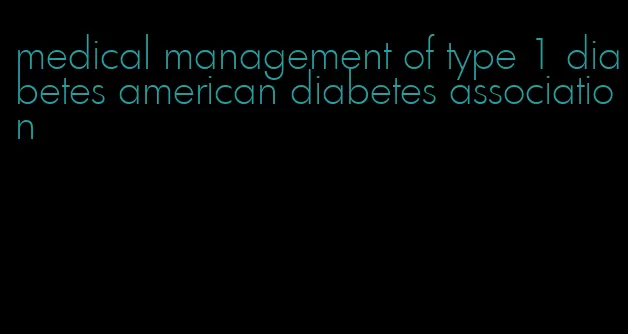 medical management of type 1 diabetes american diabetes association