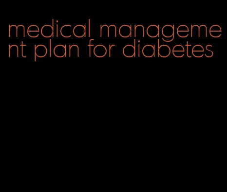 medical management plan for diabetes