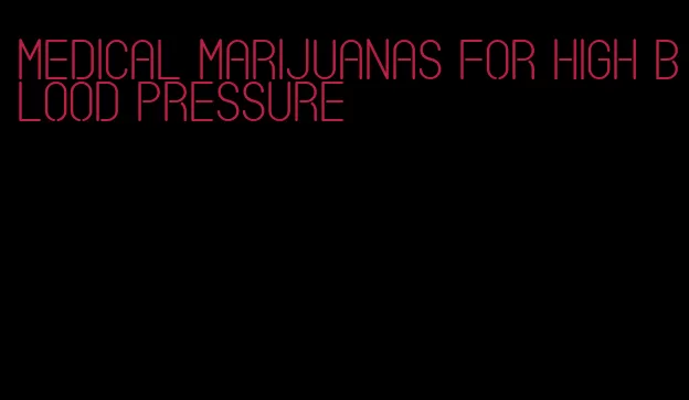 medical marijuanas for high blood pressure