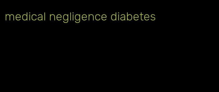medical negligence diabetes