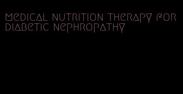 medical nutrition therapy for diabetic nephropathy