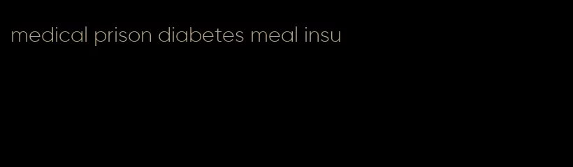 medical prison diabetes meal insu