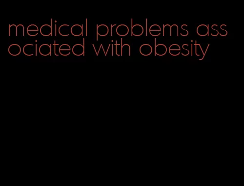 medical problems associated with obesity