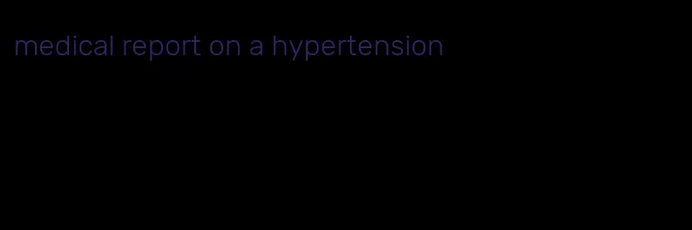 medical report on a hypertension